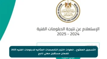 التسجيل المفتوح.. خطوات اختيار التخصصات المثالية للدبلومات الفنية 2025 لضمان مستقبل مهني ناجح